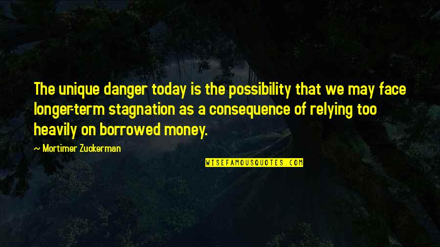 Stagnation Quotes By Mortimer Zuckerman: The unique danger today is the possibility that Stagnation Quotes By Mortimer Zuckerman: The unique danger today is the possibility that