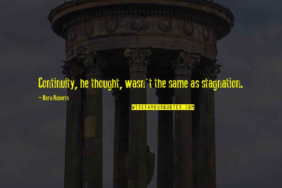 Stagnation Quotes By Nora Roberts: Continuity, he thought, wasn't the same as stagnation.