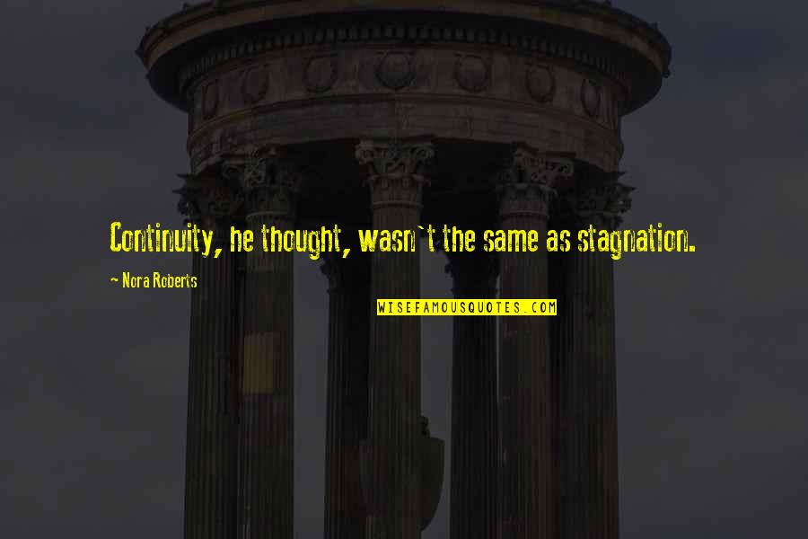 Stagnation Quotes By Nora Roberts: Continuity, he thought, wasn't the same as stagnation. Stagnation Quotes By Nora Roberts: Continuity, he thought, wasn't the same as stagnation.