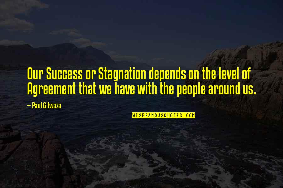 Stagnation Quotes By Paul Gitwaza: Our Success or Stagnation depends on the level