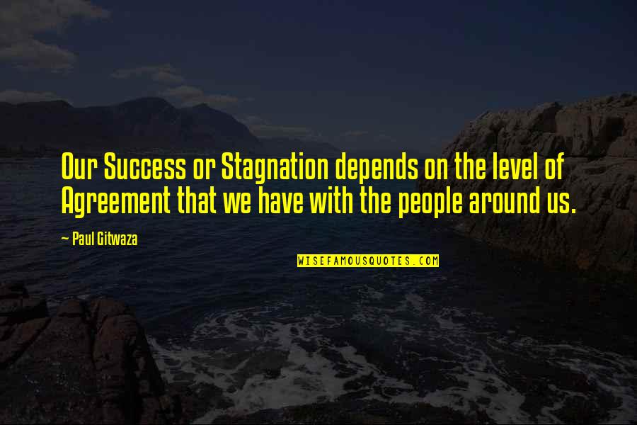 Stagnation Quotes By Paul Gitwaza: Our Success or Stagnation depends on the level Stagnation Quotes By Paul Gitwaza: Our Success or Stagnation depends on the level