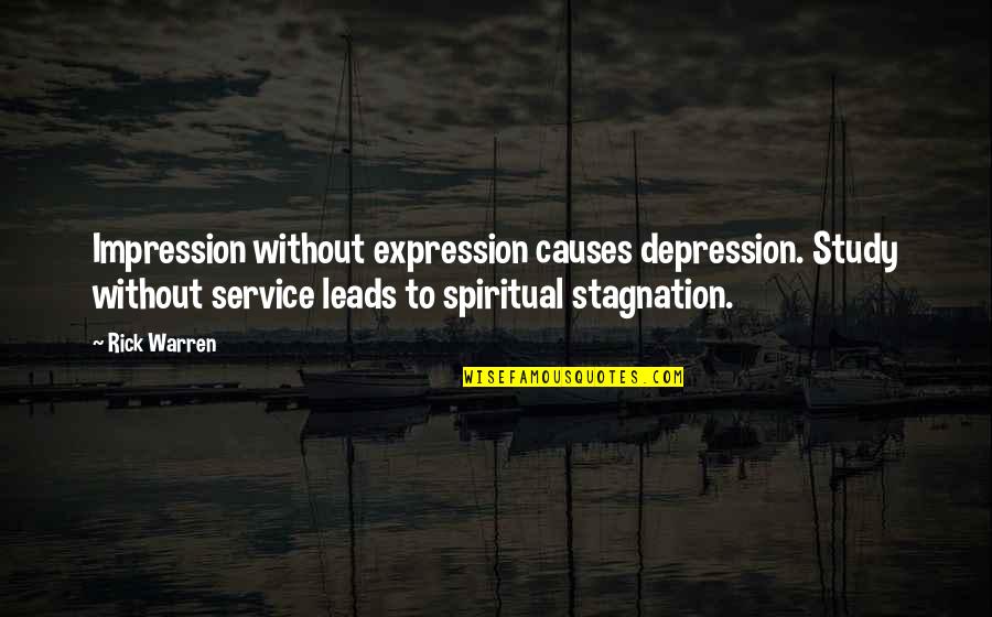 Stagnation Quotes By Rick Warren: Impression without expression causes depression. Study without service