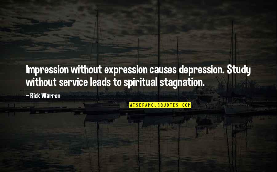 Stagnation Quotes By Rick Warren: Impression without expression causes depression. Study without service Stagnation Quotes By Rick Warren: Impression without expression causes depression. Study without service
