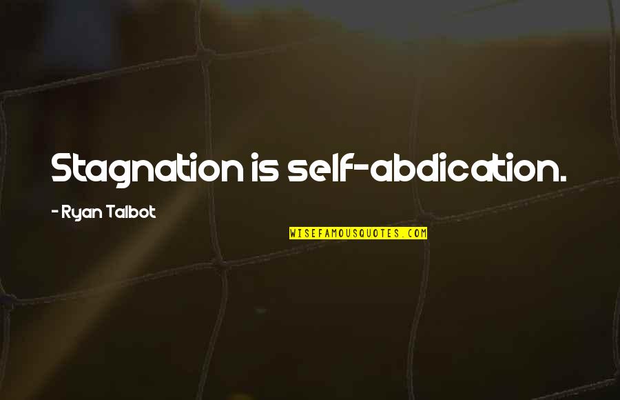 Stagnation Quotes By Ryan Talbot: Stagnation is self-abdication. Stagnation Quotes By Ryan Talbot: Stagnation is self-abdication.