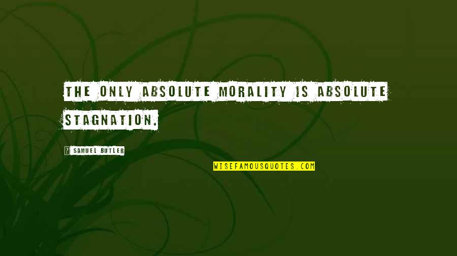 Stagnation Quotes By Samuel Butler: The only absolute morality is absolute stagnation. Stagnation Quotes By Samuel Butler: The only absolute morality is absolute stagnation.