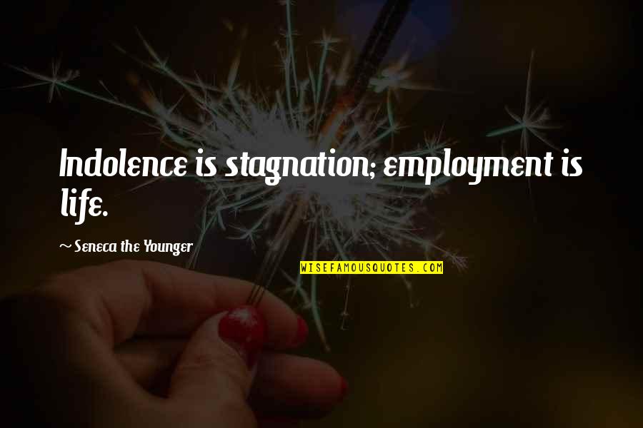 Stagnation Quotes By Seneca The Younger: Indolence is stagnation; employment is life.