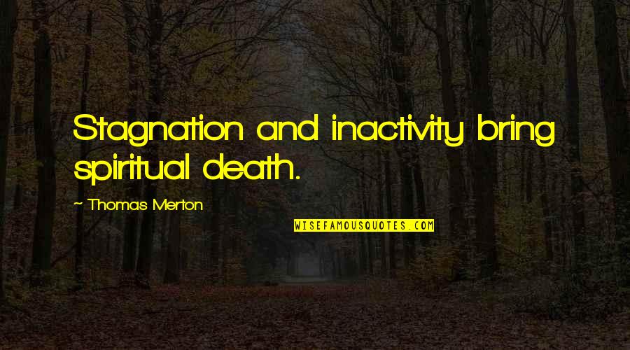 Stagnation Quotes By Thomas Merton: Stagnation and inactivity bring spiritual death. Stagnation Quotes By Thomas Merton: Stagnation and inactivity bring spiritual death.