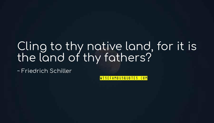 Stagnos Bakery Quotes By Friedrich Schiller: Cling to thy native land, for it is