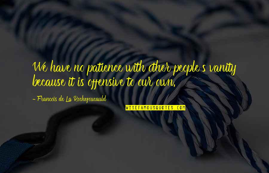 Stagolee Lesson Quotes By Francois De La Rochefoucauld: We have no patience with other people's vanity