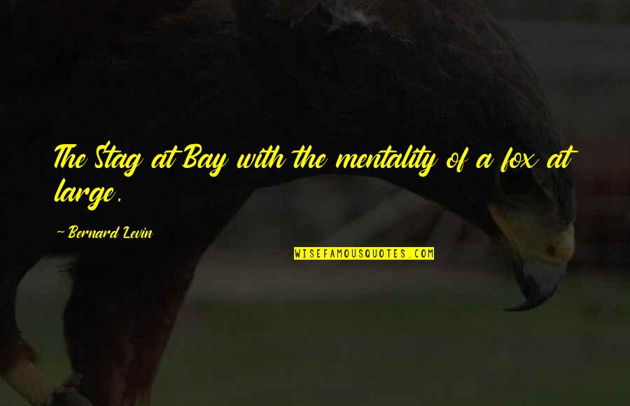 Stags Quotes By Bernard Levin: The Stag at Bay with the mentality of