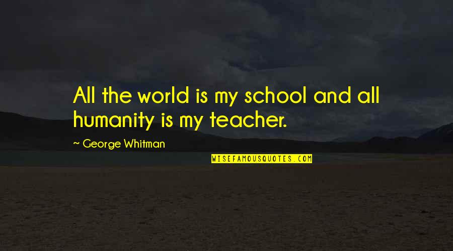 Stagy Quotes By George Whitman: All the world is my school and all Stagy Quotes By George Whitman: All the world is my school and all