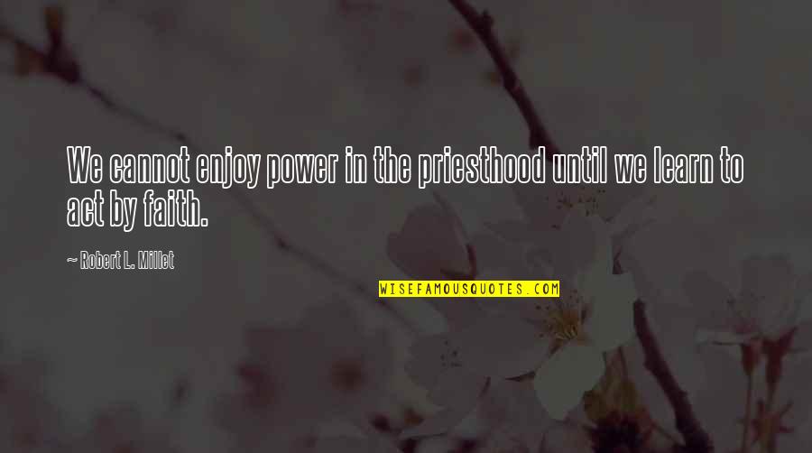 Stagy The Boy Quotes By Robert L. Millet: We cannot enjoy power in the priesthood until Stagy The Boy Quotes By Robert L. Millet: We cannot enjoy power in the priesthood until