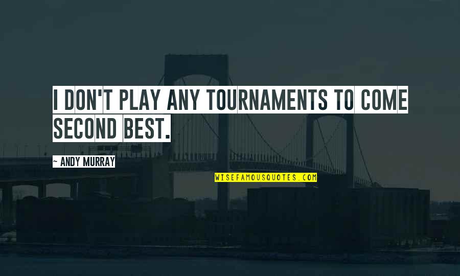 Stagyrite Quotes By Andy Murray: I don't play any tournaments to come second Stagyrite Quotes By Andy Murray: I don't play any tournaments to come second