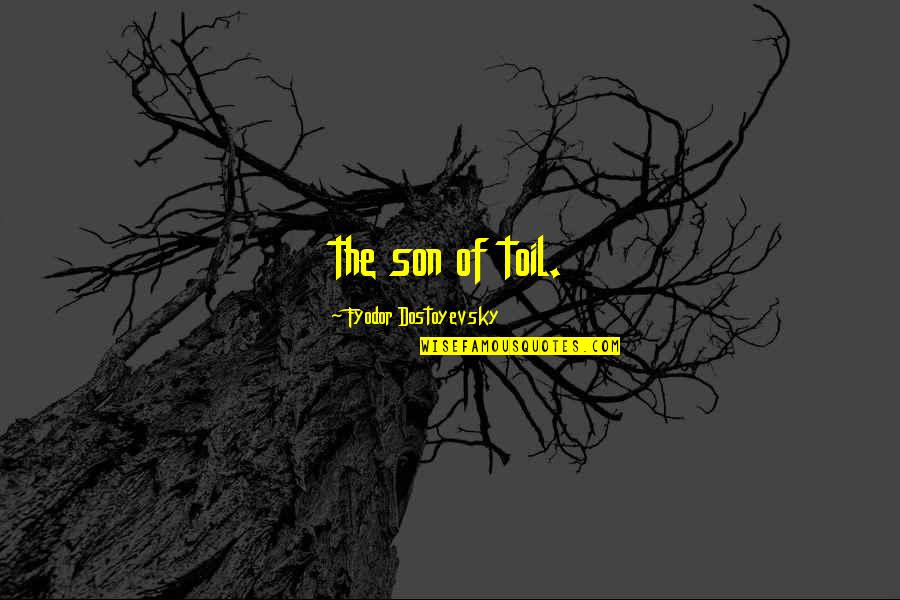 Stagyrite Quotes By Fyodor Dostoyevsky: the son of toil. Stagyrite Quotes By Fyodor Dostoyevsky: the son of toil.