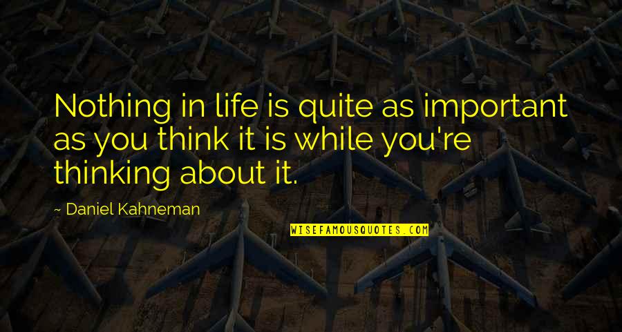 Stah Quotes By Daniel Kahneman: Nothing in life is quite as important as