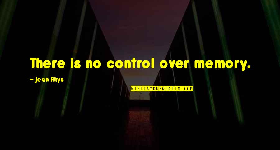 Staheli Test Quotes By Jean Rhys: There is no control over memory.