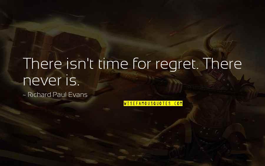 Staheli Test Quotes By Richard Paul Evans: There isn't time for regret. There never is.