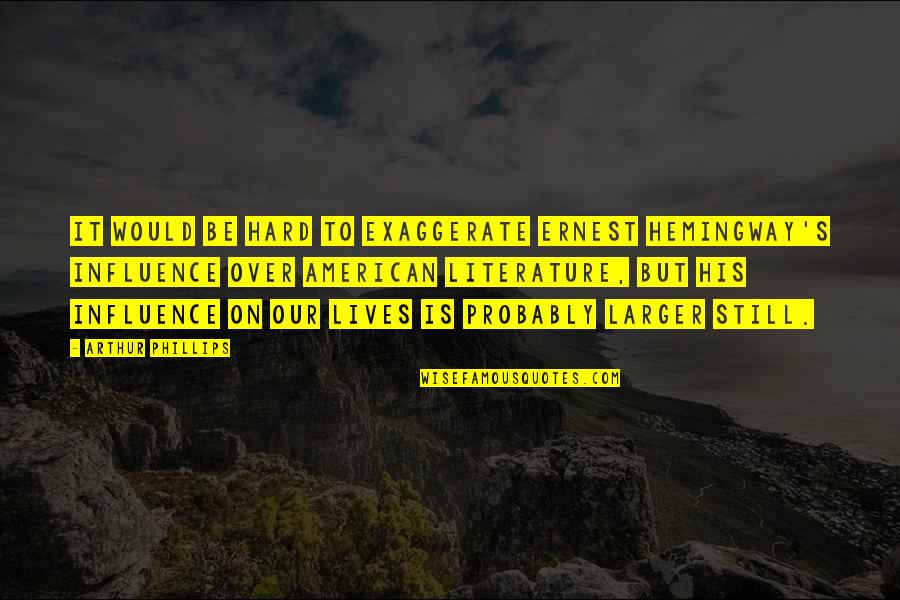 Stahlhelm Steel Quotes By Arthur Phillips: It would be hard to exaggerate Ernest Hemingway's Stahlhelm Steel Quotes By Arthur Phillips: It would be hard to exaggerate Ernest Hemingway's