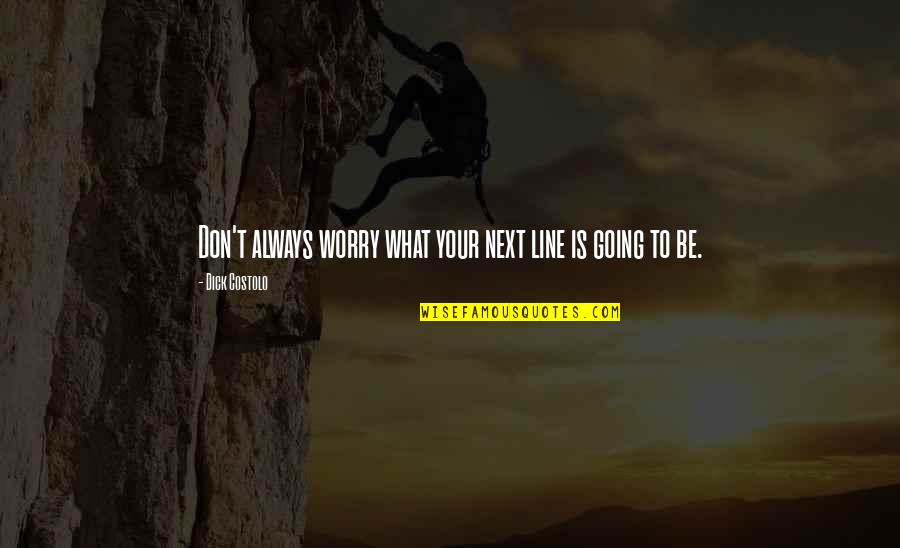 Stahp Quotes By Dick Costolo: Don't always worry what your next line is Stahp Quotes By Dick Costolo: Don't always worry what your next line is