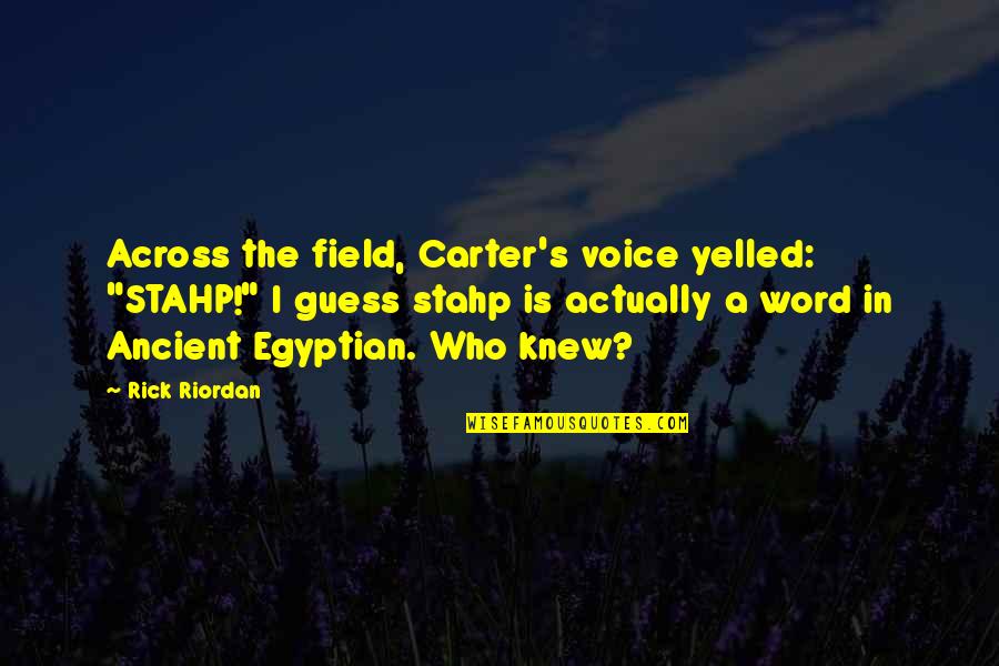 Stahp Quotes By Rick Riordan: Across the field, Carter's voice yelled: "STAHP!" I Stahp Quotes By Rick Riordan: Across the field, Carter's voice yelled: "STAHP!" I