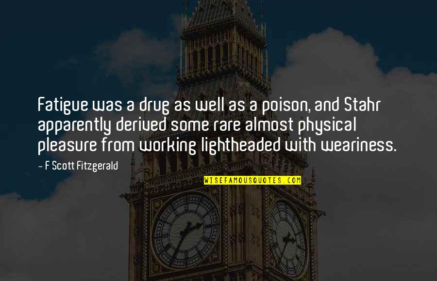 Stahr Quotes By F Scott Fitzgerald: Fatigue was a drug as well as a