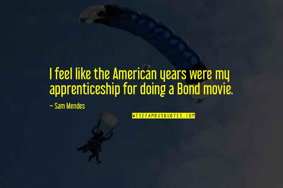 Stahuj Hudbu Quotes By Sam Mendes: I feel like the American years were my