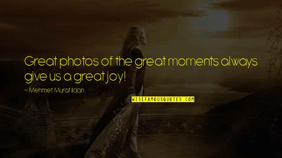 Stahura Brenner Quotes By Mehmet Murat Ildan: Great photos of the great moments always give Stahura Brenner Quotes By Mehmet Murat Ildan: Great photos of the great moments always give