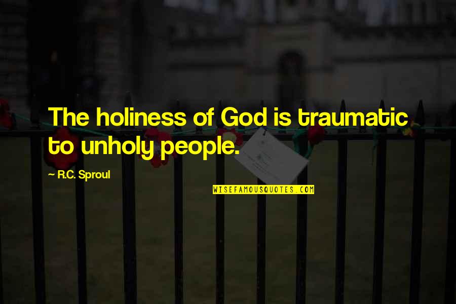 Staide Quotes By R.C. Sproul: The holiness of God is traumatic to unholy