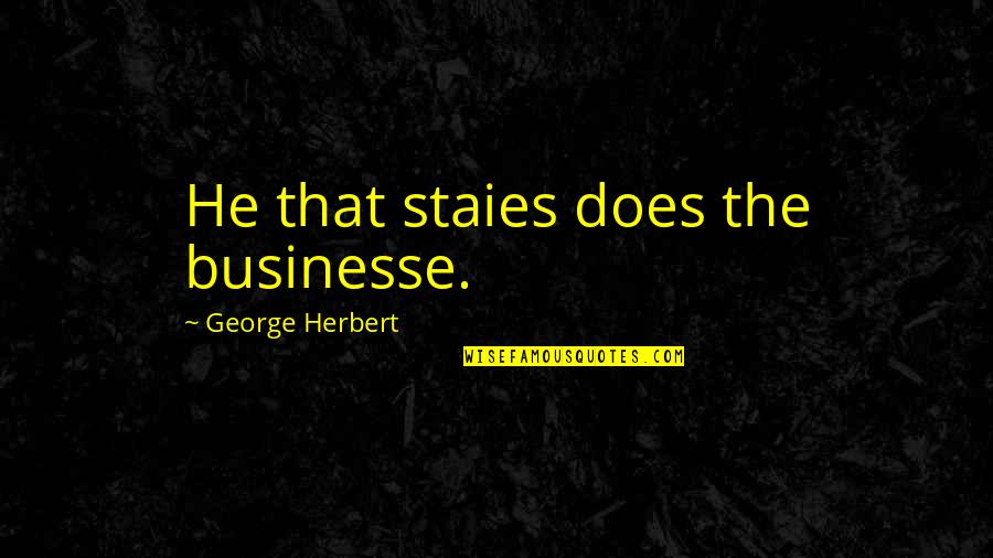 Staies Quotes By George Herbert: He that staies does the businesse.