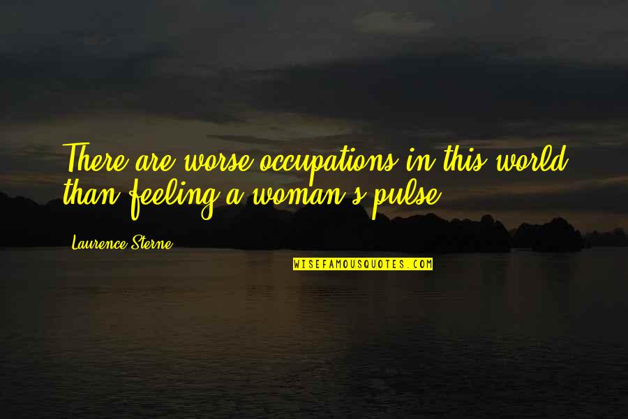 Staies Quotes By Laurence Sterne: There are worse occupations in this world than