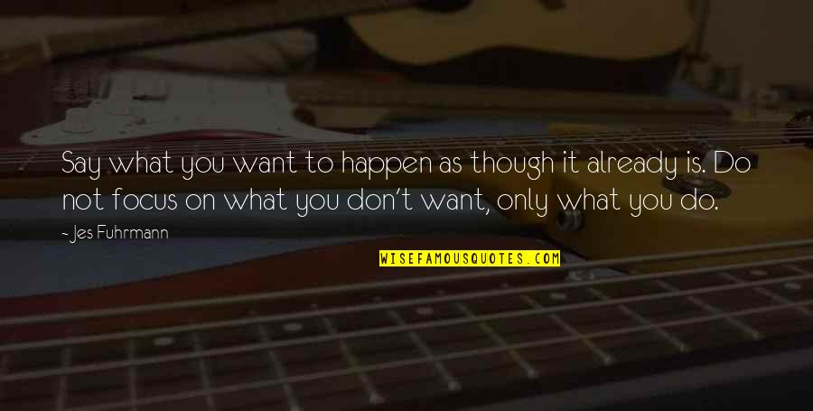 Staiffi Quotes By Jes Fuhrmann: Say what you want to happen as though Staiffi Quotes By Jes Fuhrmann: Say what you want to happen as though