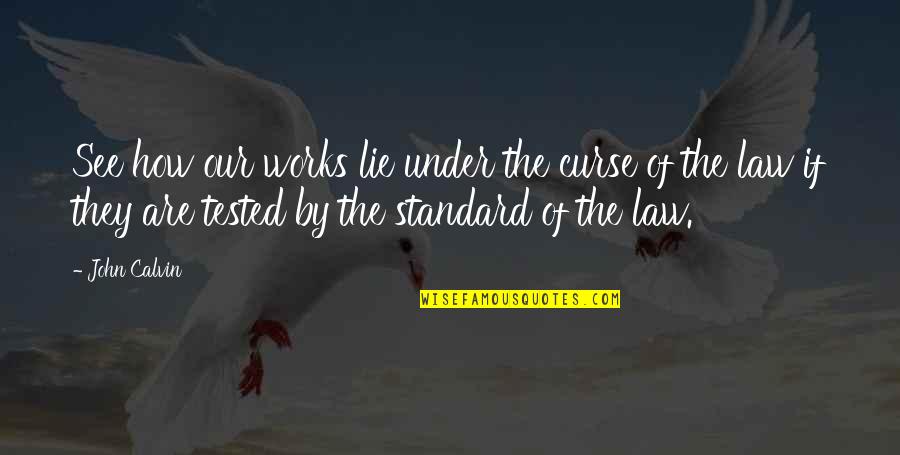 Staiffi Quotes By John Calvin: See how our works lie under the curse Staiffi Quotes By John Calvin: See how our works lie under the curse