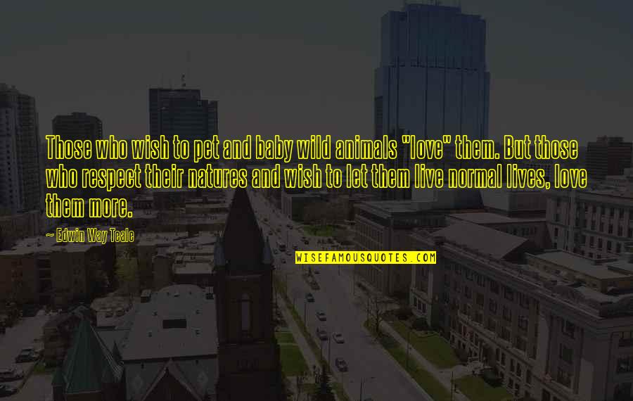 Staikos Napanee Quotes By Edwin Way Teale: Those who wish to pet and baby wild Staikos Napanee Quotes By Edwin Way Teale: Those who wish to pet and baby wild