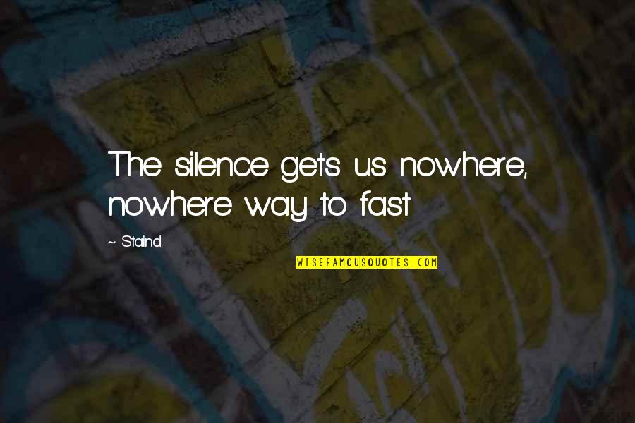 Staind Quotes By Staind: The silence gets us nowhere, nowhere way to