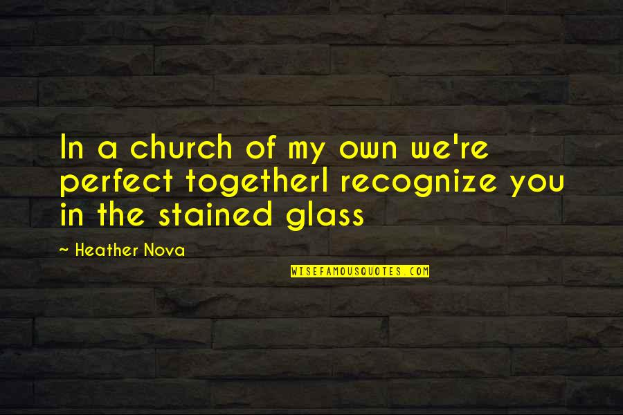 Stained Glass Quotes By Heather Nova: In a church of my own we're perfect