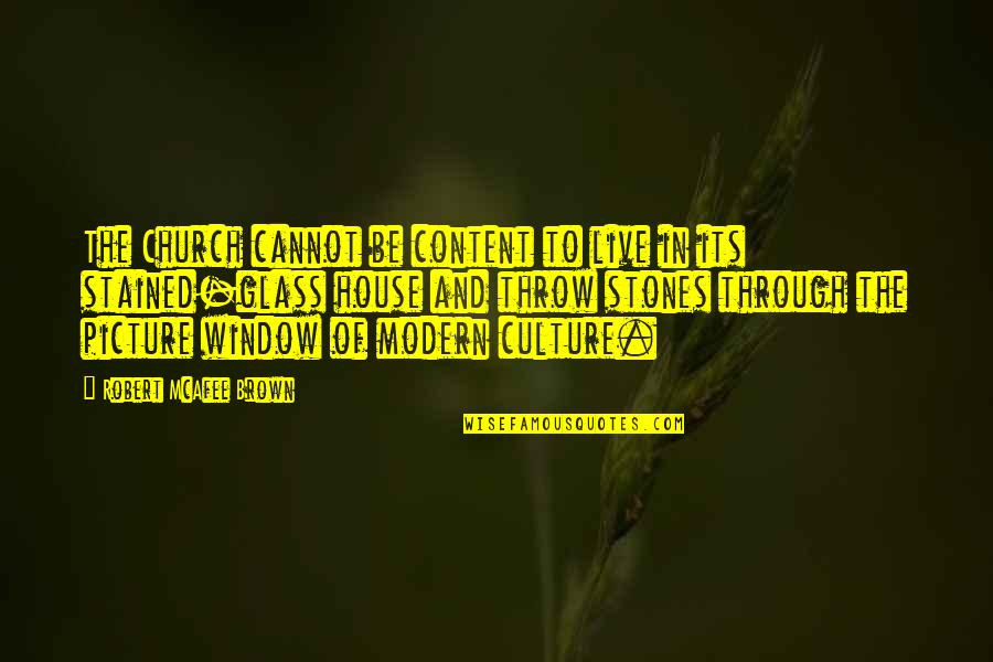 Stained Glass Quotes By Robert McAfee Brown: The Church cannot be content to live in