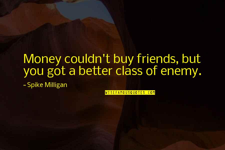 Stained Mirror Quotes By Spike Milligan: Money couldn't buy friends, but you got a
