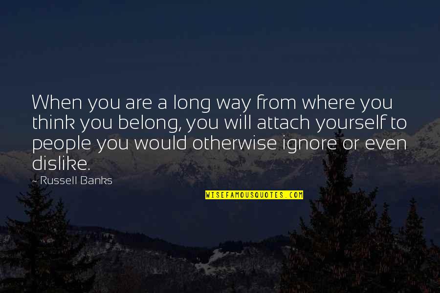 Stainer Shes Out Of My League Quotes By Russell Banks: When you are a long way from where Stainer Shes Out Of My League Quotes By Russell Banks: When you are a long way from where