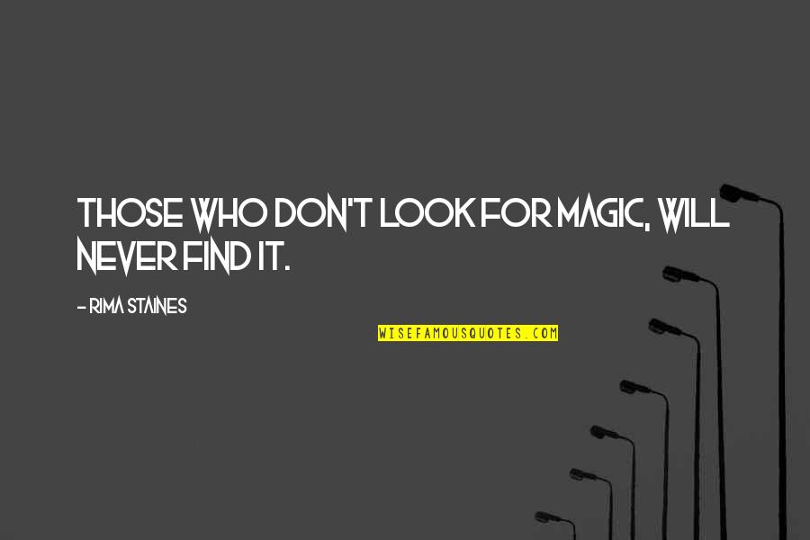 Staines Quotes By Rima Staines: Those who don't look for magic, will never