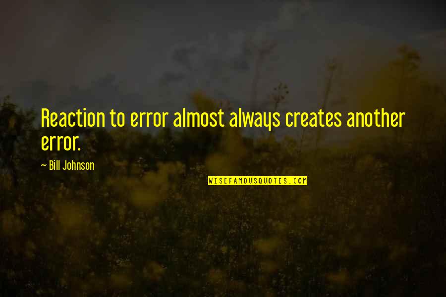 Staining Quotes By Bill Johnson: Reaction to error almost always creates another error.