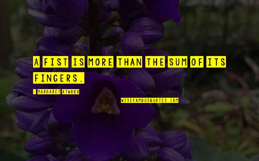 Stains For Decks Quotes By Margaret Atwood: A fist is more than the sum of Stains For Decks Quotes By Margaret Atwood: A fist is more than the sum of