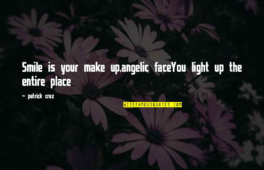 Stainton Quarry Quotes By Patrick Cruz: Smile is your make up,angelic faceYou light up