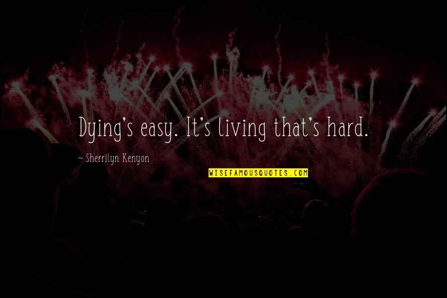 Staintons Quotes By Sherrilyn Kenyon: Dying's easy. It's living that's hard. Staintons Quotes By Sherrilyn Kenyon: Dying's easy. It's living that's hard.