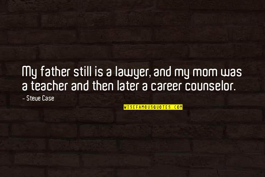 Staintons Quotes By Steve Case: My father still is a lawyer, and my Staintons Quotes By Steve Case: My father still is a lawyer, and my