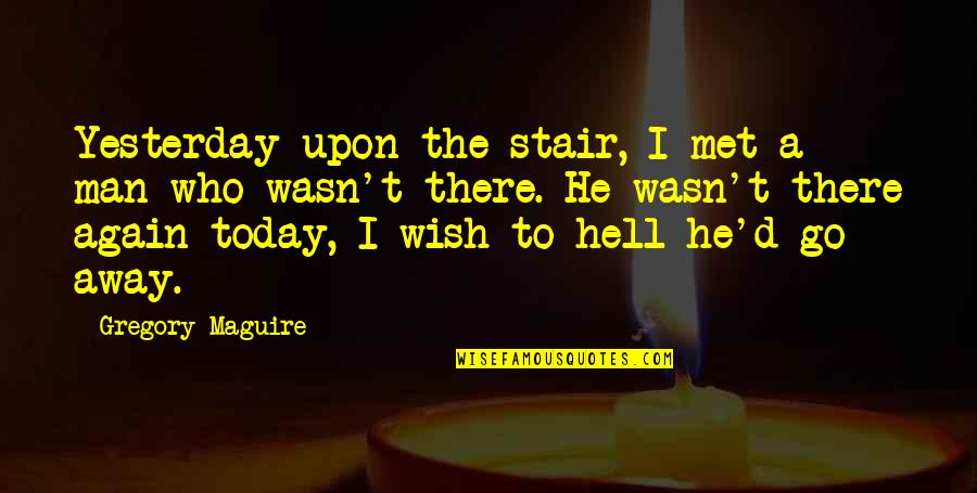 Stair Quotes By Gregory Maguire: Yesterday upon the stair, I met a man