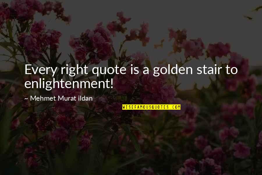 Stair Quotes By Mehmet Murat Ildan: Every right quote is a golden stair to