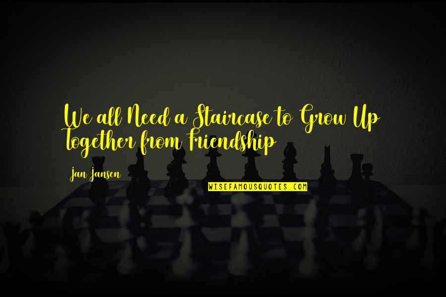 Staircase Friendship Quotes By Jan Jansen: We all Need a Staircase to Grow Up