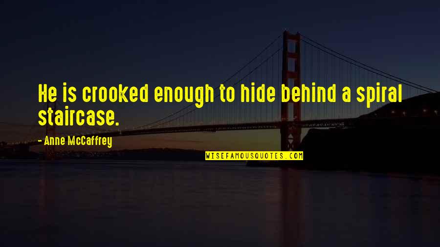Staircase Quotes By Anne McCaffrey: He is crooked enough to hide behind a