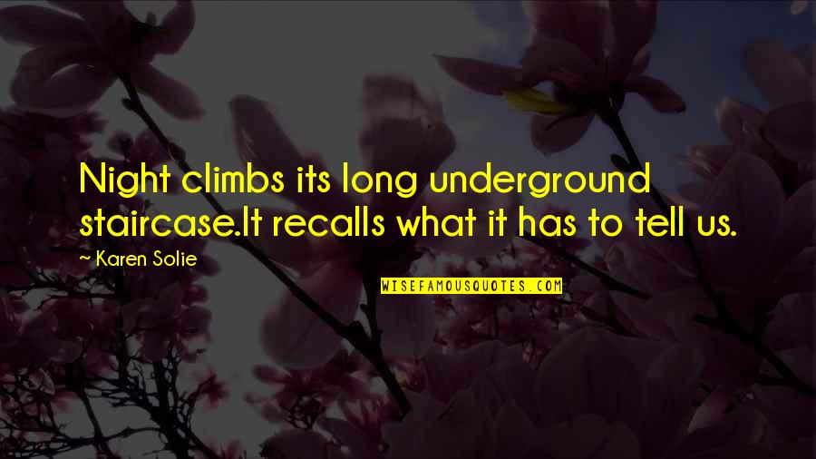 Staircase Quotes By Karen Solie: Night climbs its long underground staircase.It recalls what