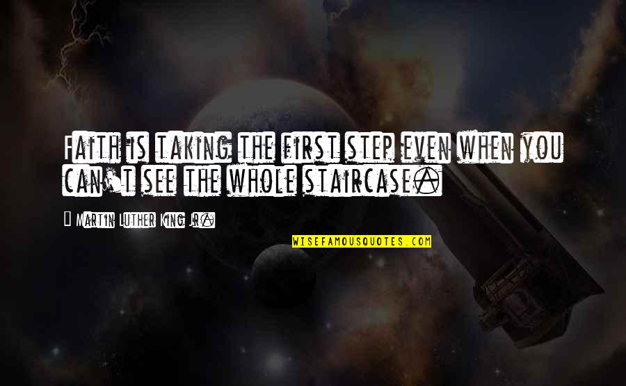 Staircase Quotes By Martin Luther King Jr.: Faith is taking the first step even when